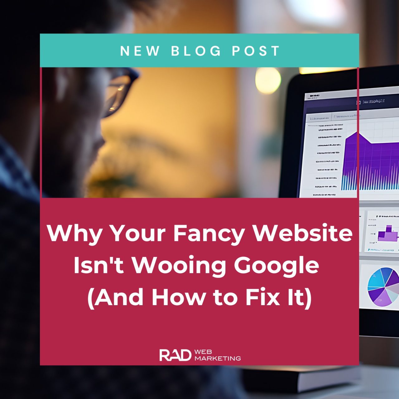 Why Google Ignores Your Fancy Website—and How to Fix It - RAD Web Marketing