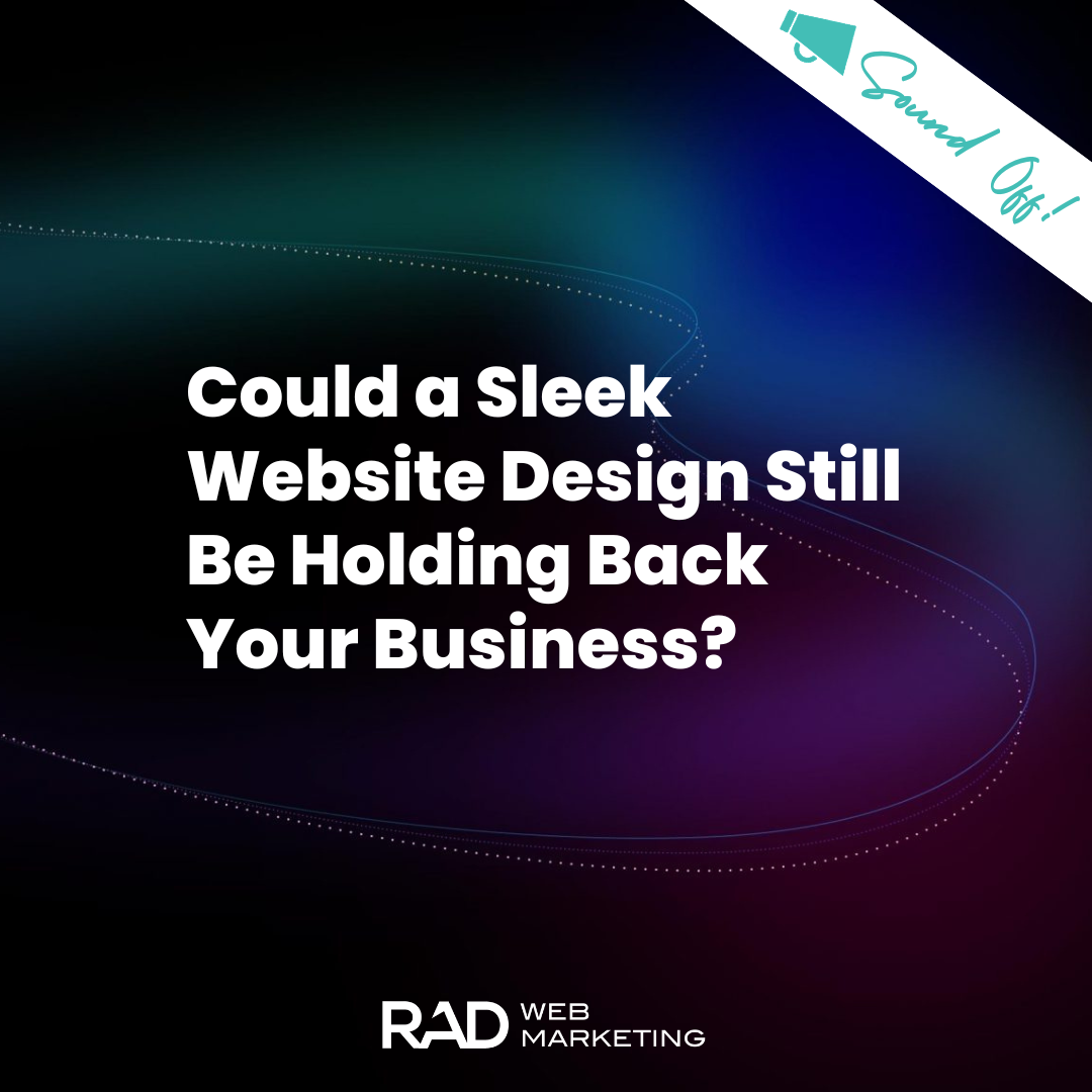 Why a Sleek Website Design Could Still Be Holding Back Your Business